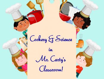Cookery & Science in Mr. Carty’s Classroom!